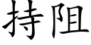 持阻 (楷體矢量字庫)