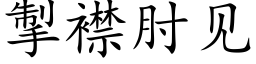 掣襟肘见 (楷体矢量字库)