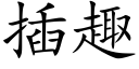 插趣 (楷體矢量字庫)