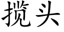 攬頭 (楷體矢量字庫)