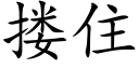 摟住 (楷體矢量字庫)