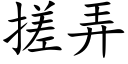 搓弄 (楷體矢量字庫)