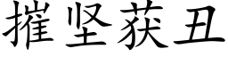 摧堅獲醜 (楷體矢量字庫)