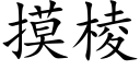 摸棱 (楷体矢量字库)