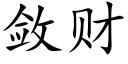 斂财 (楷體矢量字庫)