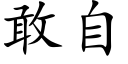 敢自 (楷體矢量字庫)