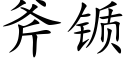 斧锧 (楷體矢量字庫)