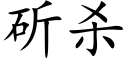 斫杀 (楷体矢量字库)