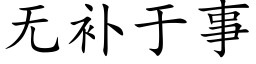 無補于事 (楷體矢量字庫)