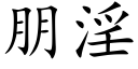 朋淫 (楷體矢量字庫)