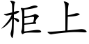 櫃上 (楷體矢量字庫)