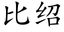 比紹 (楷體矢量字庫)