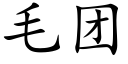 毛團 (楷體矢量字庫)