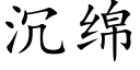 沉綿 (楷體矢量字庫)