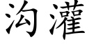 溝灌 (楷體矢量字庫)