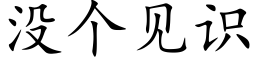 沒個見識 (楷體矢量字庫)