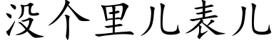 沒個裡兒表兒 (楷體矢量字庫)