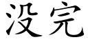 沒完 (楷體矢量字庫)