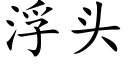 浮头 (楷体矢量字库)