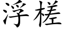 浮槎 (楷體矢量字庫)