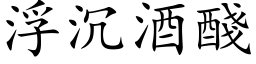 浮沉酒醆 (楷體矢量字庫)