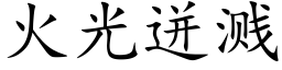 火光迸濺 (楷體矢量字庫)