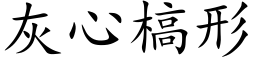 灰心槁形 (楷體矢量字庫)