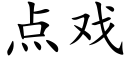 點戲 (楷體矢量字庫)