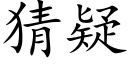 猜疑 (楷体矢量字库)