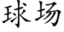 球場 (楷體矢量字庫)