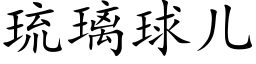 琉璃球兒 (楷體矢量字庫)