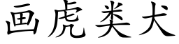 画虎类犬 (楷体矢量字库)