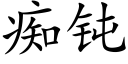 痴钝 (楷体矢量字库)