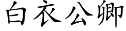 白衣公卿 (楷體矢量字庫)