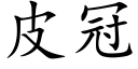 皮冠 (楷體矢量字庫)