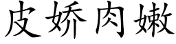 皮嬌肉嫩 (楷體矢量字庫)