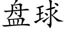 盤球 (楷體矢量字庫)