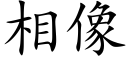 相像 (楷體矢量字庫)