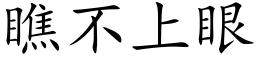 瞧不上眼 (楷體矢量字庫)