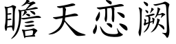 瞻天戀阙 (楷體矢量字庫)