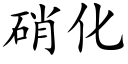 硝化 (楷體矢量字庫)