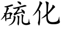 硫化 (楷體矢量字庫)