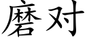 磨對 (楷體矢量字庫)