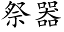 祭器 (楷體矢量字庫)