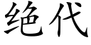 絕代 (楷體矢量字庫)