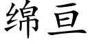 綿亘 (楷體矢量字庫)