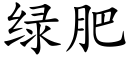 绿肥 (楷体矢量字库)