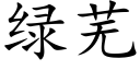 綠蕪 (楷體矢量字庫)