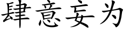 肆意妄為 (楷體矢量字庫)