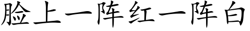 臉上一陣紅一陣白 (楷體矢量字庫)